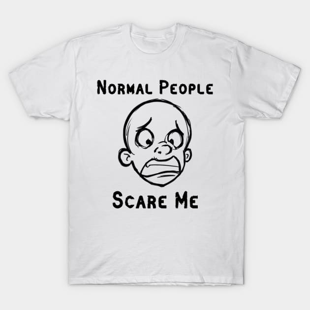 Normal People Scare Me T-Shirt by ckandrus